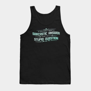 If You Don't Want A Sarcastic Answer Don't Ask A Stupid Question Tank Top